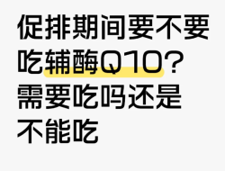 促排期间要不要吃辅酶Q10？有姐妹说一说吗？